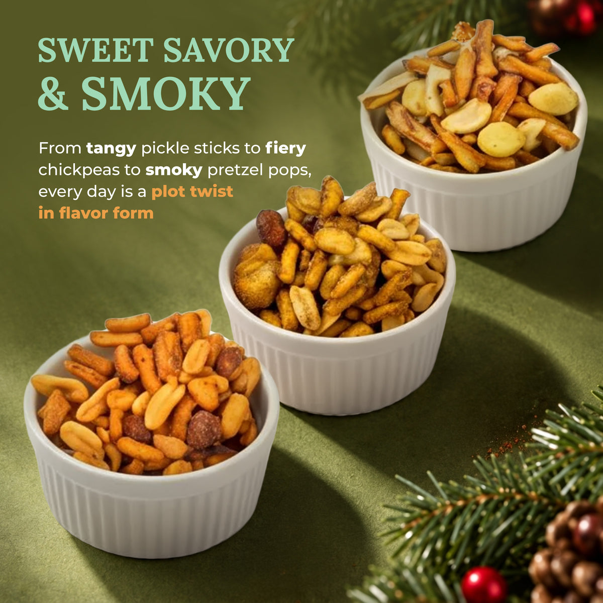 Three white ramekins filled with assorted snack mix on a dark green background, with holiday pine branches and a pinecone in the corner. Large text reads “SWEET SAVORY & SMOKY” with descriptive copy about tangy pickle sticks, fiery chickpeas, and smoky pretzel pops.